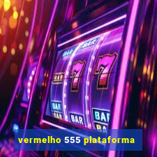 vermelho 555 plataforma